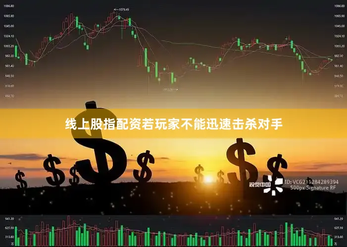 线上股指配资若玩家不能迅速击杀对手