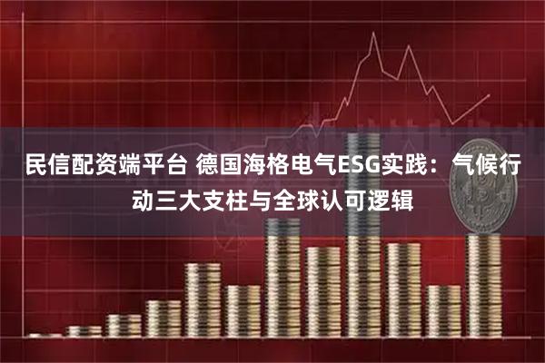 民信配资端平台 德国海格电气ESG实践：气候行动三大支柱与全球认可逻辑